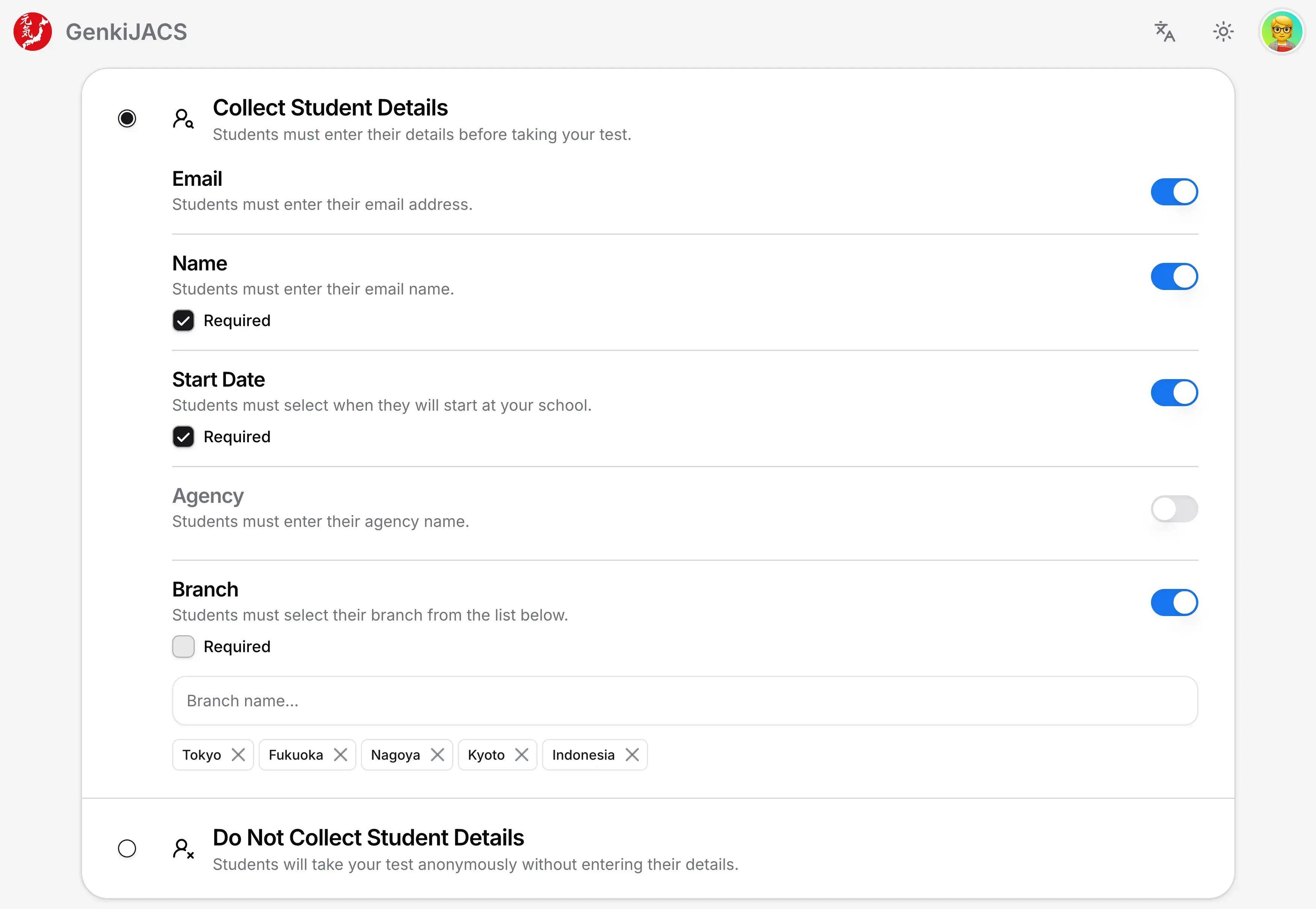 A user interface configuration screen for GenkiJACS titled 'Collect Student Details.' The 'Collect Student Details' radio button is selected, revealing a form with several toggle switches. The 'Email,' 'Name,' 'Start Date,' and 'Branch' toggles are active, while the 'Agency' toggle is inactive. The 'Name' and 'Start Date' fields are marked with checked 'Required' boxes. The 'Branch' section includes a text input field and a list of removable tags: Tokyo, Fukuoka, Nagoya, Kyoto, and Indonesia. At the bottom, an unselected option reads 'Do Not Collect Student Details.'